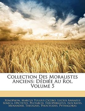 portada Collection Des Moralistes Anciens: Dédiée Au Roi, Volume 5 (en Francés)