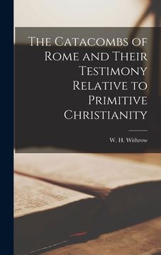 portada The Catacombs of Rome and Their Testimony Relative to Primitive Christianity [microform] (en Inglés)