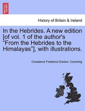 portada in the hebrides. a new edition [of vol. 1 of the author's "from the hebrides to the himalayas"], with illustrations. (en Inglés)