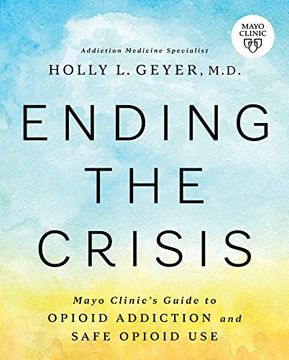 portada Ending the Crisis: Mayo Clinic’S Guide to Opioid Addiction and Safe Opioid use 