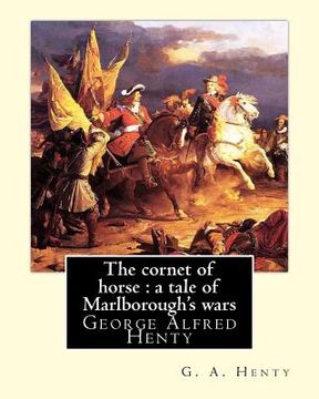 portada The cornet of horse: a tale of Marlborough's wars, By G. A. Henty: George Alfred Henty (en Inglés)