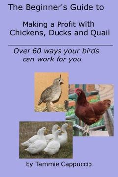 portada The Beginner's Guide to Making a Profit with Chickens, Ducks and Quail: Over 60 ways to have your birds work for you