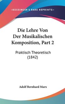 portada Die Lehre Von Der Musikalischen Komposition, Part 2: Praktisch Theoretisch (1842) (en Alemán)