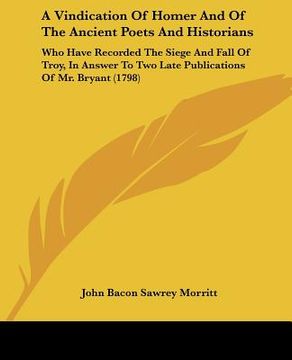 portada a   vindication of homer and of the ancient poets and historians: who have recorded the siege and fall of troy, in answer to two late publications of