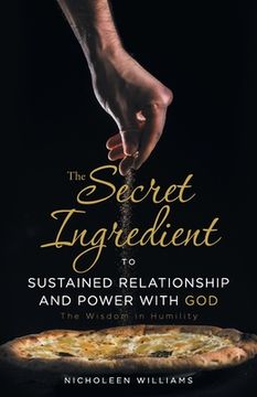 portada The Secret Ingredient to Sustained Relationship and Power with God: The Wisdom in Humility