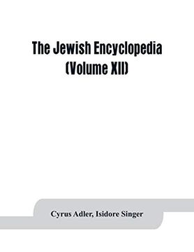 portada The Jewish Encyclopedia: A Descriptive Record of the History, Religion, Literature, and Customs of the Jewish People From the Earliest Times to the Present day (Volume Xii) (en Inglés)