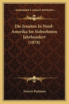 portada Die Jesuiten In Nord-Amerika Im Siebzehnten Jahrhundert (1878) (in German)