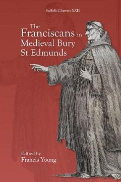 portada The Franciscans in Medieval Bury st Edmunds (Suffolk Charters, 22) (en Inglés)
