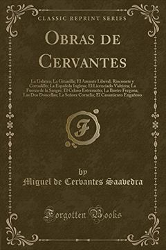 portada Obras de Cervantes: La Galatea; La Gitanilla; El Amante Liberal; Rinconete y Cortadillo; La Española Inglesa; El Licenciado Vidriera; La Fuerza de la.   Doncellas; La Señora Cornelia; El Casamiento