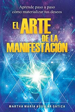 portada El Arte de la Manifestación: Aprende Paso a Paso Cómo Materializar tus Deseos (in Spanish)