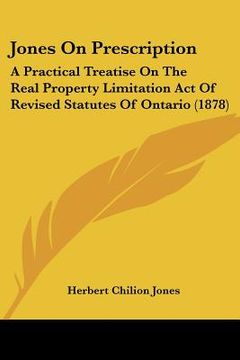 portada jones on prescription: a practical treatise on the real property limitation act of revised statutes of ontario (1878) (en Inglés)