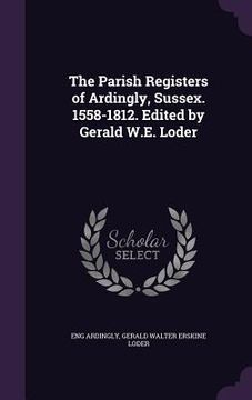 portada The Parish Registers of Ardingly, Sussex. 1558-1812. Edited by Gerald W.E. Loder