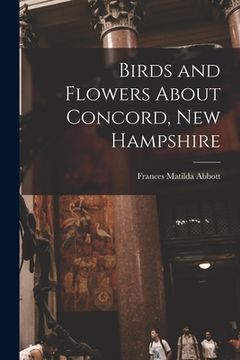 portada Birds and Flowers About Concord, New Hampshire (en Inglés)