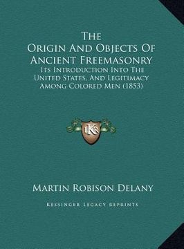 portada the origin and objects of ancient freemasonry: its introduction into the united states, and legitimacy among colored men (1853)