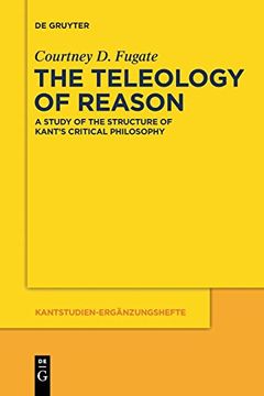 portada The Teleology of Reason: A Study of the Structure of Kant's Critical Philosophy (Kantstudien-Ergänzungshefte) (en Inglés)