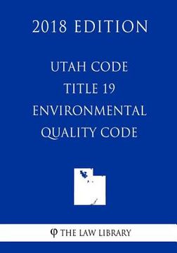 portada Utah Code - Title 19 - Environmental Quality Code (2018 Edition) (en Inglés)