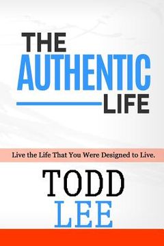 portada The Authentic Life: Live the Life That You Were Designed to Live. (en Inglés)