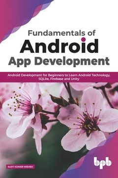 portada Fundamentals of Android App Development: Android Development for Beginners to Learn Android Technology, SQLite, Firebase and Unity (English Edition) 