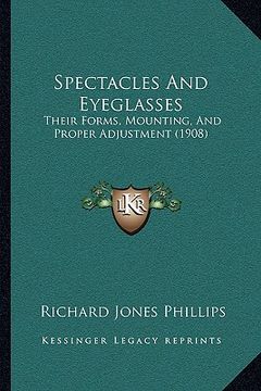 portada spectacles and eyeglasses: their forms, mounting, and proper adjustment (1908) (en Inglés)