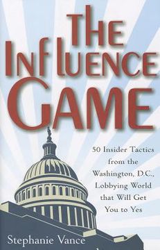 portada the influence game: 50 insider tactics from the washington, d.c. lobbying world that will get you to yes