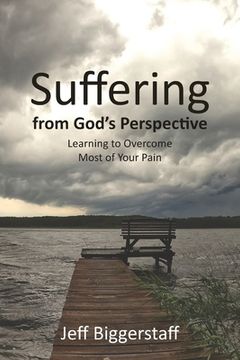 portada Suffering from God's Perspective: Learning to Overcome Most of Your Pain (en Inglés)