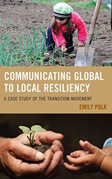 portada Communicating Global to Local Resiliency: A Case Study of the Transition Movement (Communication, Globalization, and Cultural Identity)
