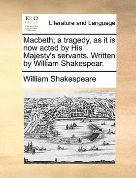 portada macbeth; a tragedy, as it is now acted by his majesty's servants. written by william shakespear. (en Inglés)