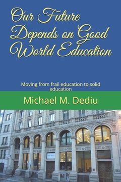 portada Our Future Depends on Good World Education: Moving from frail education to solid education (in English)