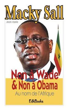 portada Macky Sall: Non à Wade & Non à Obama au nom de l'Afrique (en Francés)