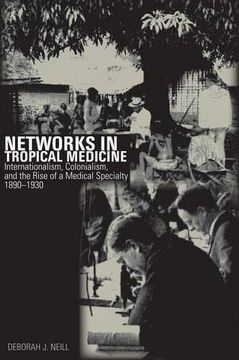portada Networks in Tropical Medicine: Internationalism, Colonialism, and the Rise of a Medical Specialty, 1890-1930 (in English)