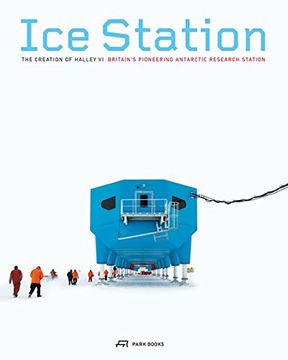 portada Ice Station: The Creation of Halley VI; Britain's Pioneering Antarctic Research Station