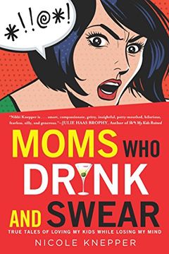 portada Moms who Drink and Swear: True Tales of Loving my Kids While Losing my Mind (en Inglés)