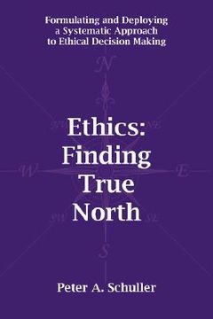 portada ethics: finding true north: formulating and deploying a systematic approach to ethical decision making (en Inglés)