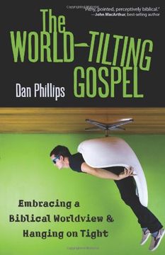 portada The World-Tilting Gospel: Embracing a Biblical Worldview & Hanging on Tight (en Inglés)