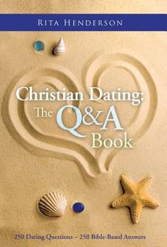 portada Christian Dating: the Q & a Book: 250 Dating Questions 250 Bible-Based Answers (en Inglés)