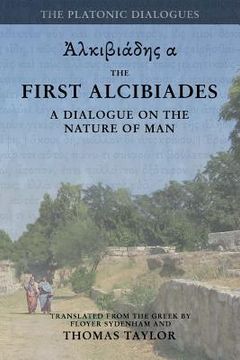 portada Plato: The First Alcibiades: A Dialogue Concerning the Nature of Man; with Additional Notes drawn from the MS Commentary of P (en Inglés)