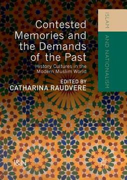 portada Contested Memories and the Demands of the Past: History Cultures in the Modern Muslim World (en Inglés)