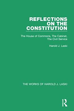 portada Reflections on the Constitution (Works of Harold J. Laski): The House of Commons, the Cabinet, the Civil Service (en Inglés)