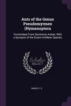 portada Ants of the Genus Pseudomyrmex (Hymenoptera: Formicidae) From Dominican Amber, With a Synopsis of the Extant Antillean Species (en Inglés)