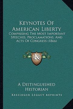 portada keynotes of american liberty: comprising the most important speeches, proclamations, and acts of congress (1866) (en Inglés)