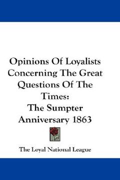 portada opinions of loyalists concerning the great questions of the times: the sumpter anniversary 1863