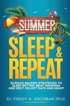 Summer, Sleep & Repeat: Science-Backed Strategies to Sleep Better, Beat Insomnia and Rest on Hot Days and Nights (en Inglés)