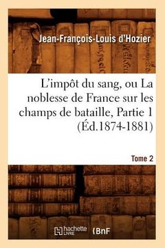 portada L'Impôt Du Sang, Ou La Noblesse de France Sur Les Champs de Bataille. Tome 2, Partie 1 (Éd.1874-1881) (en Francés)