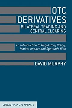 portada OTC Derivatives: Bilateral Trading & Central Clearing: An Introduction to Regulatory Policy, Market Impact and Systemic Risk (Global Financial Markets)