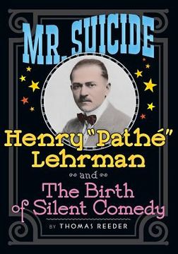portada Mr. Suicide: Henry Pathe Lehrman and The Birth of Silent Comedy (in English)