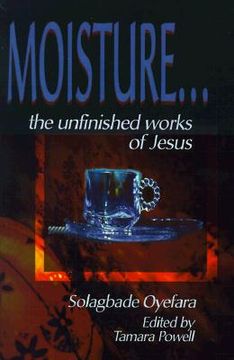 portada moisture...: the unfinished works of jesus (en Inglés)