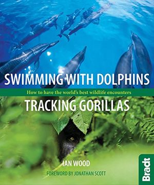 portada Swimming with Dolphins, Tracking Gorillas: How to Have the World's Best Wildlife Encounters