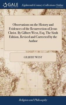 portada Observations on the History and Evidences of the Resurrection of Jesus Christ. By Gilbert West, Esq. The Sixth Edition, Revised and Corrected by the A (en Inglés)