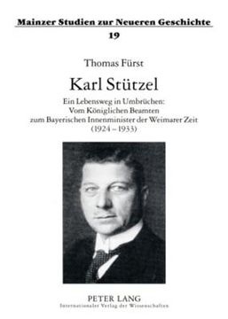 portada Karl Stuetzel: Ein Lebensweg in Umbruechen: Vom Koeniglichen Beamten zum Bayerischen Innenminister der Weimarer Zeit (1924-1933) de Thomas Fuerst(Peter Lang) (in German)