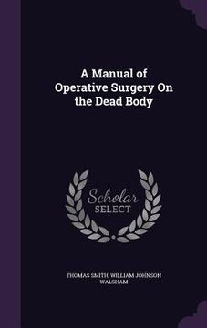 portada A Manual of Operative Surgery On the Dead Body (en Inglés)